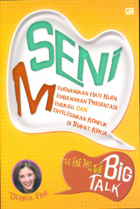 Seni Memenangkan Hati Klien, Membawakan Presentasi, Memukau, dan Menyelesaikan Konflik di Tempat Kerja=The Fine Art of The Big Talk How to Win Clients, Deliver Presentations, and Solve Conflicts at Work