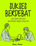 Sukses Berdebat : Cara Sukses Berbicara dan Berdebat dengan Orang Lain