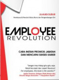 Employee Revolution : Cara Instan Promosi Jabatan Dan Mencapai Sukses Karier