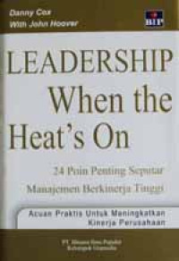 Leadership When the Heat's On : 24 Poin Penting Seputar Manajemen Berkinerja Tinggi = Leadership When The Heat's On: 24 Lesson in High Perfomance Management