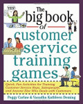 The Big Book Of Customer Service Training Games : Quick, Fun Activities For Training Customer Service Reps, Salespeople, And Anyone Else Who Deals With Customers