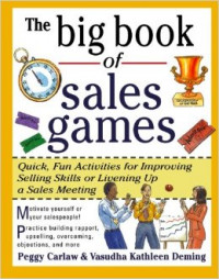 The Big Book of Sales Games : Quick, Fun Activities For Improving Selling Skills Or Livening Up A Sales Marketing