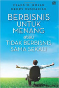 Berbisnis untuk Menang atau Tidak Berbisnis Sama Sekali : Cara Lebih Cepat, Lebih Mudah, Lebih Pasti untuk Sukses