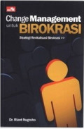 Change Management untuk Birokrasi : Strategi Revitalisasi Birokrasi