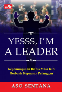 Yesss, I'm Leader : Kepemimpinan bisnis masa kini berbasis kepuasan pelanggan