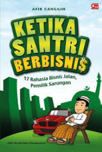 Ketika Santri Berbisnis : 17 rahasia Bisnis Jalan Pemilik Sarungan