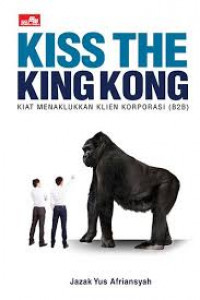 Kiss the Kingkong : Kiat Menaklukan Klien Korporasi (B2B)