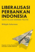 Liberalisasi Perbankan Indonesia : Suatu Telaah Ekonomi - Politik