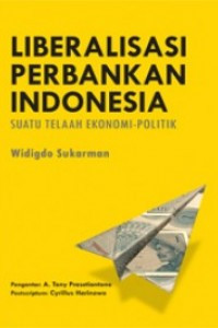 Liberalisasi Perbankan Indonesia : Suatu Telaah Ekonomi - Politik