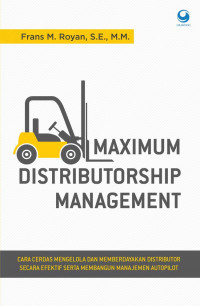 Maximum Distributorship Management : Cara Cerdas Mengelola dan Memberdayakan Distributor Secara Efektif Serta Membangun Manajemen Autopilot