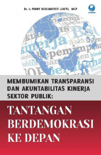 Membumikan Transparansi & Akuntabilitas Kinerja Sektor Publik : Tantangan Berdemokrasi ke Depan