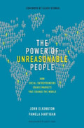 The Power of Unreasonable People = Kekuatan Orang-Orang Luar Biasa : Kiat Para Entrepreuner Sosial Menciptakan Pasar yang Mengubah Dunia