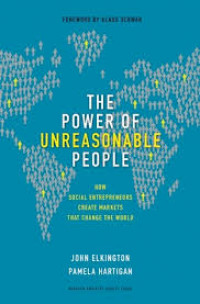 The Power of Unreasonable People = Kekuatan Orang-Orang Luar Biasa : Kiat Para Entrepreuner Sosial Menciptakan Pasar yang Mengubah Dunia