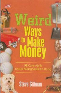 Weird Ways to Make Money : 98 Cara Ajaib untuk Menghasilkan Uang