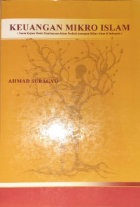 Keuangan Mikro Islam (Suatu Kajian Model Pembiayaan dalam Praktek kauangan Mikro Islam di Indonesia)