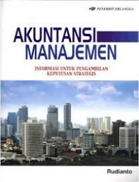 Akuntansi Manajemen : Informasi untuk Pengambilan Keputusan Strategis