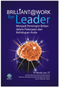 Brilliant @ Work for Leader : Menjadi Pemimpin Brilian dalam Pekerjaan dan Kehidupan Anda