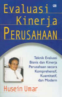 Evaluasi Kinerja Perusahaan : Teknik Evaluasi Bisnis dan Kinerja Perusahaan secara Komprehensif, Kuantitatif, dan Modern